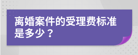 离婚案件的受理费标准是多少？