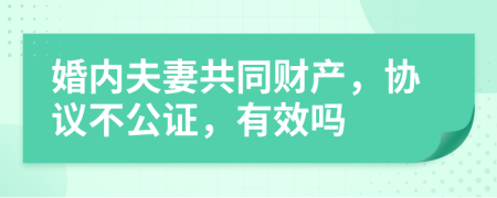 婚内夫妻共同财产，协议不公证，有效吗