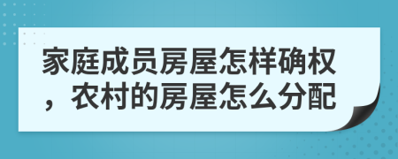 家庭成员房屋怎样确权，农村的房屋怎么分配