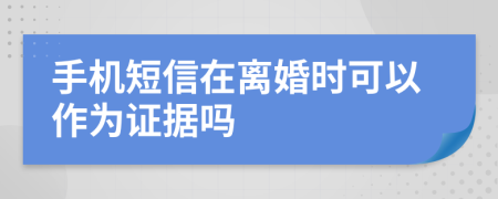 手机短信在离婚时可以作为证据吗