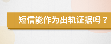 短信能作为出轨证据吗？