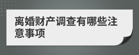 离婚财产调查有哪些注意事项