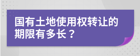 国有土地使用权转让的期限有多长？