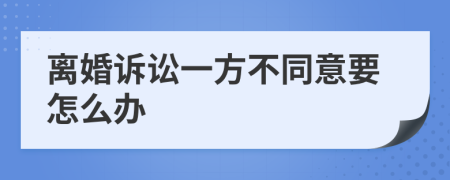 离婚诉讼一方不同意要怎么办