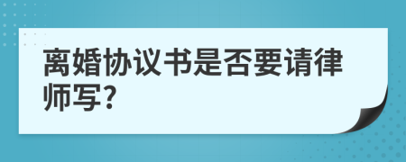 离婚协议书是否要请律师写?