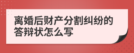 离婚后财产分割纠纷的答辩状怎么写