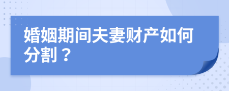 婚姻期间夫妻财产如何分割？