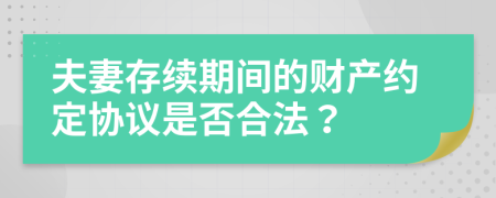 夫妻存续期间的财产约定协议是否合法？