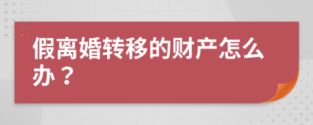 假离婚转移的财产怎么办？