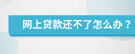 网上贷款还不了怎么办？