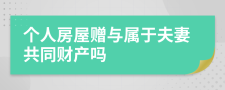 个人房屋赠与属于夫妻共同财产吗