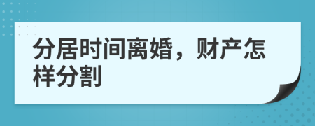 分居时间离婚，财产怎样分割