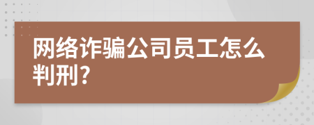 网络诈骗公司员工怎么判刑?