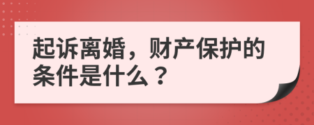 起诉离婚，财产保护的条件是什么？