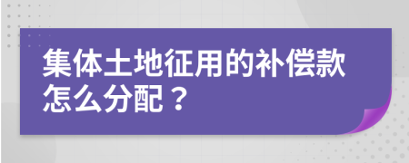 集体土地征用的补偿款怎么分配？