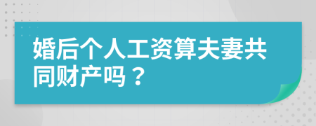 婚后个人工资算夫妻共同财产吗？