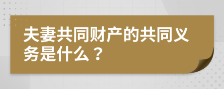 夫妻共同财产的共同义务是什么？