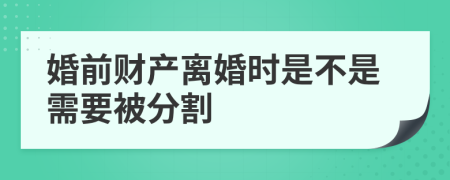 婚前财产离婚时是不是需要被分割