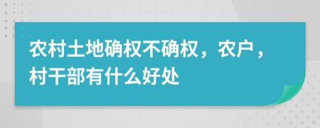 农村土地确权不确权，农户，村干部有什么好处