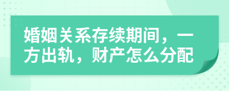 婚姻关系存续期间，一方出轨，财产怎么分配