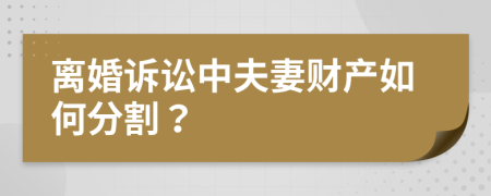 离婚诉讼中夫妻财产如何分割？