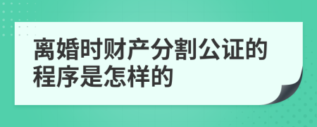 离婚时财产分割公证的程序是怎样的