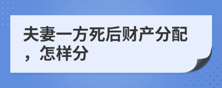 夫妻一方死后财产分配，怎样分
