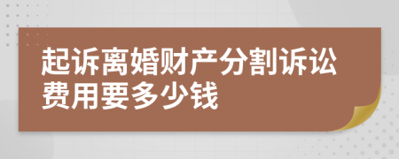 起诉离婚财产分割诉讼费用要多少钱