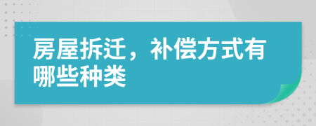 房屋拆迁，补偿方式有哪些种类