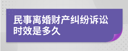 民事离婚财产纠纷诉讼时效是多久