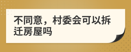 不同意，村委会可以拆迁房屋吗