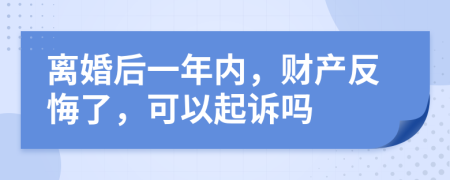 离婚后一年内，财产反悔了，可以起诉吗
