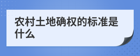 农村土地确权的标准是什么