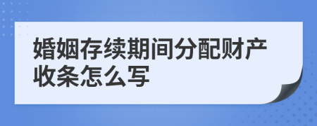 婚姻存续期间分配财产收条怎么写