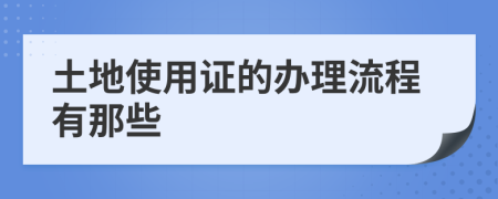 土地使用证的办理流程有那些