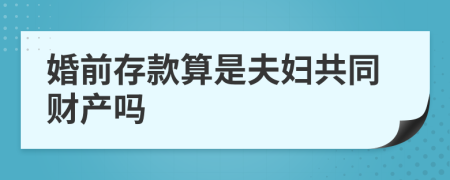 婚前存款算是夫妇共同财产吗