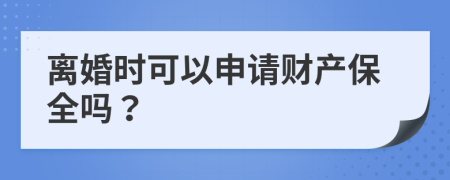 离婚时可以申请财产保全吗？