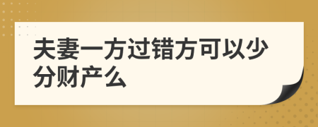 夫妻一方过错方可以少分财产么