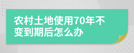 农村土地使用70年不变到期后怎么办