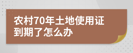 农村70年土地使用证到期了怎么办