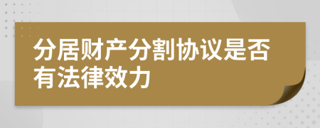 分居财产分割协议是否有法律效力