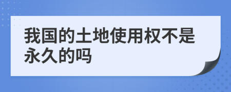 我国的土地使用权不是永久的吗