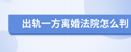 出轨一方离婚法院怎么判