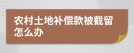 农村土地补偿款被截留怎么办