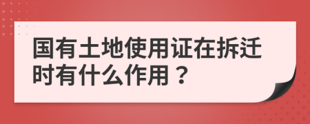 国有土地使用证在拆迁时有什么作用？