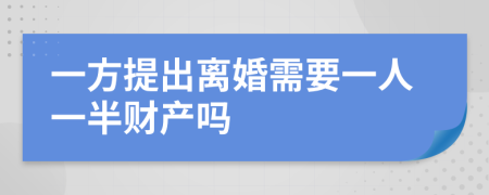 一方提出离婚需要一人一半财产吗