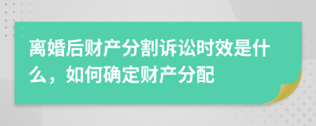 离婚后财产分割诉讼时效是什么，如何确定财产分配