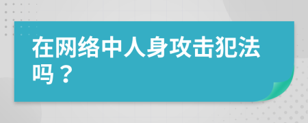 在网络中人身攻击犯法吗？