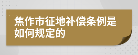 焦作市征地补偿条例是如何规定的
