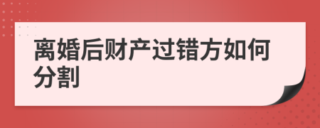 离婚后财产过错方如何分割